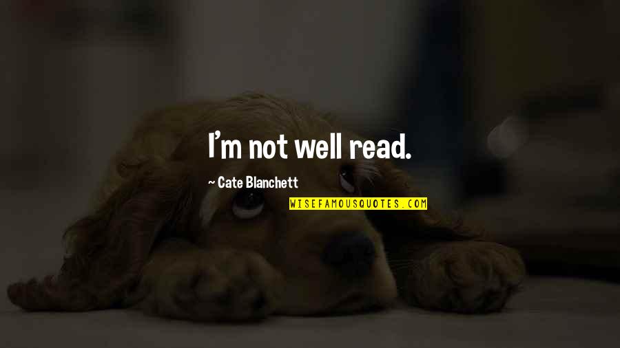 Reson Quotes By Cate Blanchett: I'm not well read.