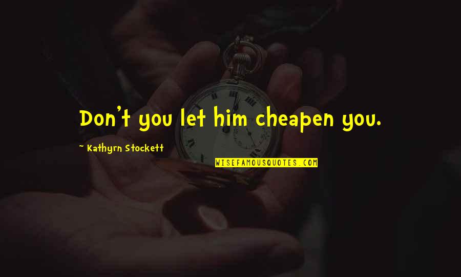 Reson Quotes By Kathyrn Stockett: Don't you let him cheapen you.