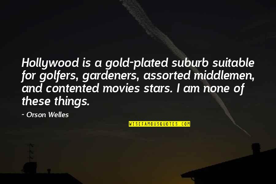 Resonation Chamber Quotes By Orson Welles: Hollywood is a gold-plated suburb suitable for golfers,