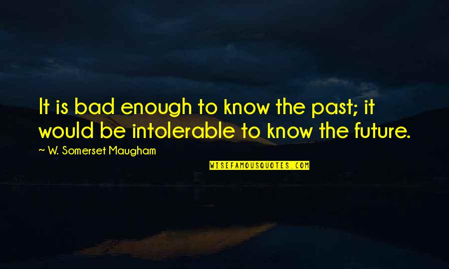 Resoplast Quotes By W. Somerset Maugham: It is bad enough to know the past;