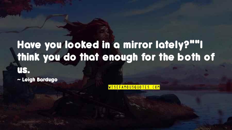 Resortes Biografia Quotes By Leigh Bardugo: Have you looked in a mirror lately?""I think