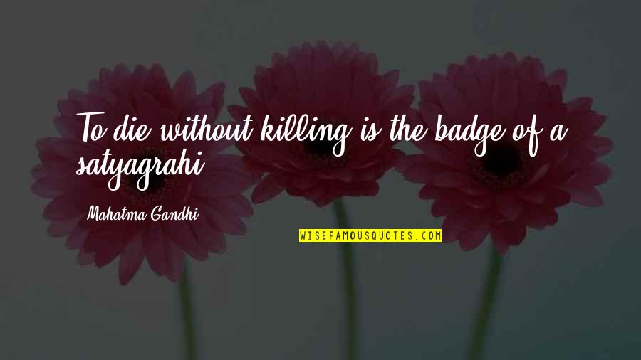 Resortes Biografia Quotes By Mahatma Gandhi: To die without killing is the badge of