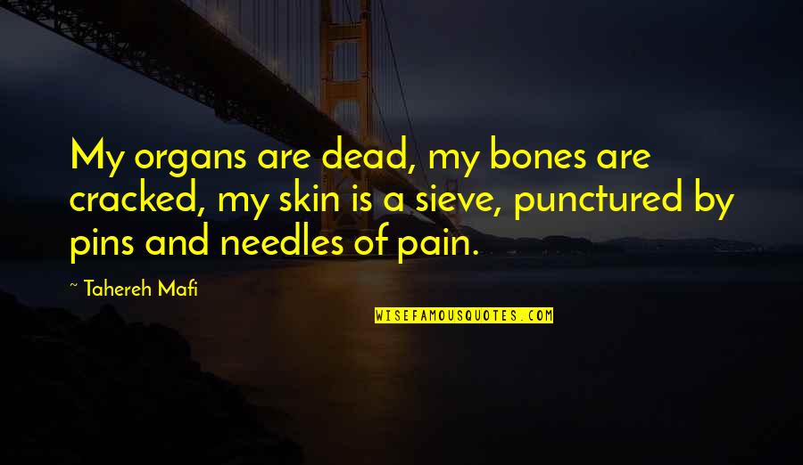 Resource Allocation Quotes By Tahereh Mafi: My organs are dead, my bones are cracked,