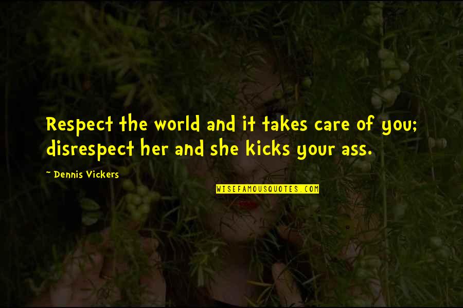 Respect And Disrespect Quotes By Dennis Vickers: Respect the world and it takes care of