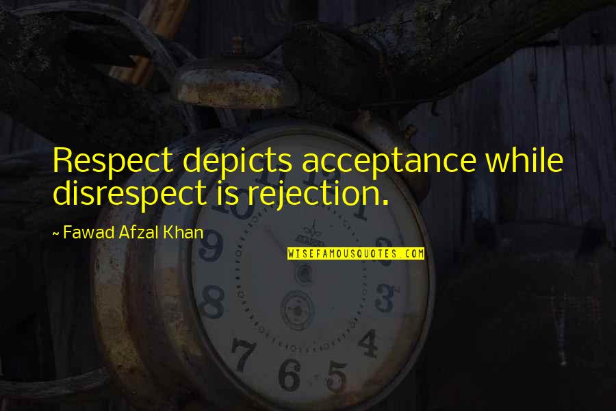 Respect And Disrespect Quotes By Fawad Afzal Khan: Respect depicts acceptance while disrespect is rejection.