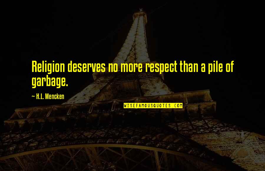 Respect Each Other's Religion Quotes By H.L. Mencken: Religion deserves no more respect than a pile