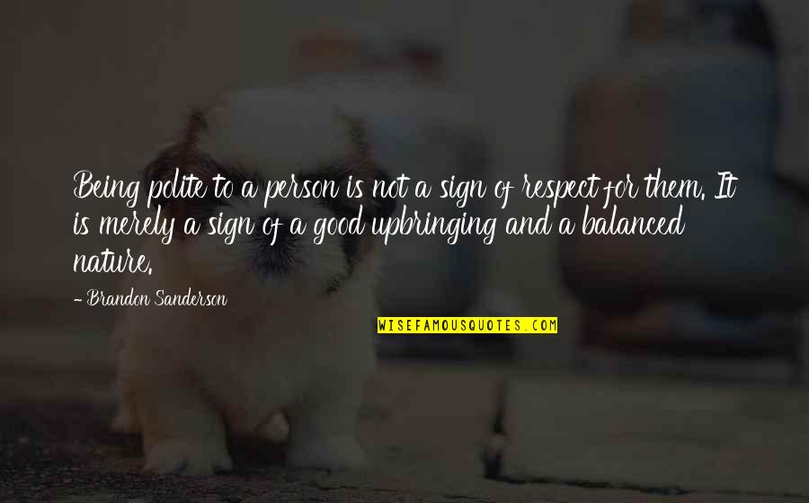 Respect For Nature Quotes By Brandon Sanderson: Being polite to a person is not a