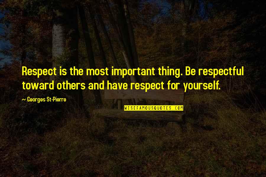 Respect For Others Quotes By Georges St-Pierre: Respect is the most important thing. Be respectful