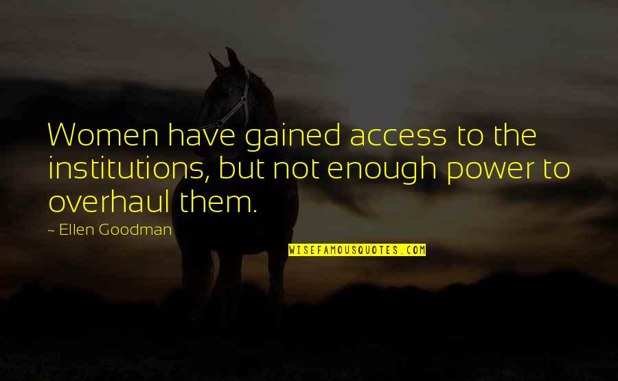 Respect Opinions Quotes By Ellen Goodman: Women have gained access to the institutions, but