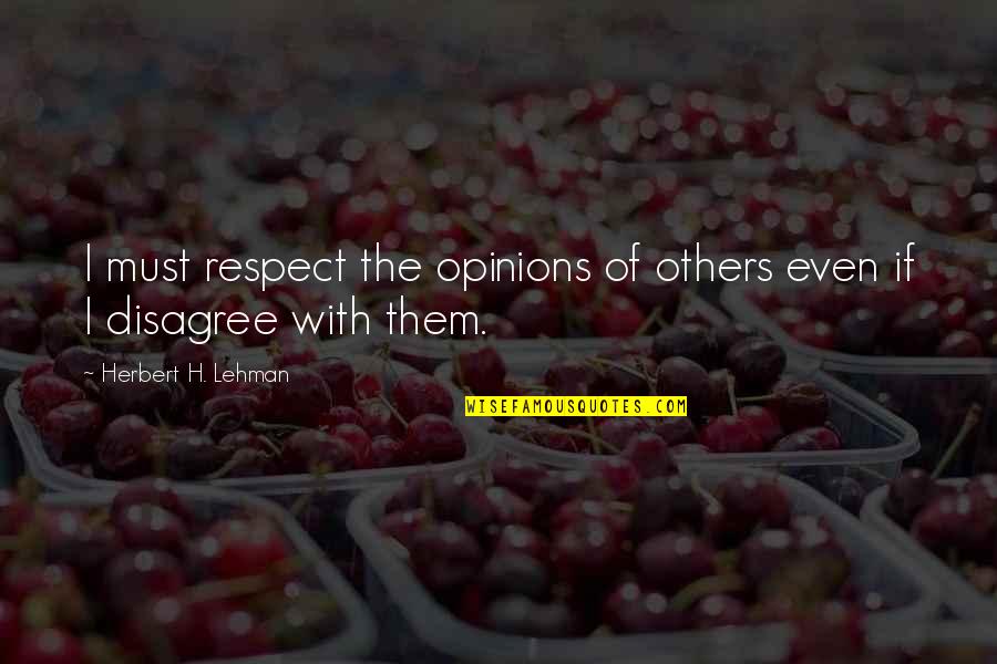 Respect Opinions Quotes By Herbert H. Lehman: I must respect the opinions of others even