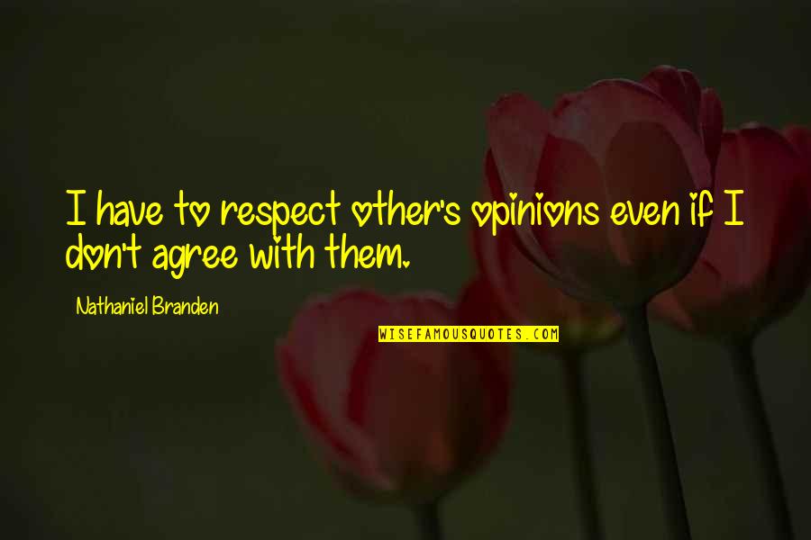 Respect Opinions Quotes By Nathaniel Branden: I have to respect other's opinions even if