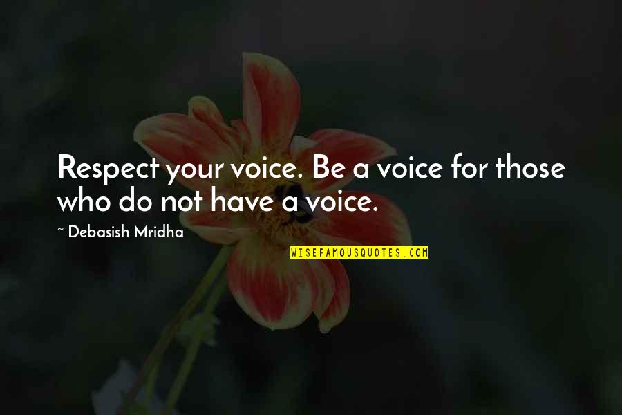 Respect Philosophy Quotes By Debasish Mridha: Respect your voice. Be a voice for those