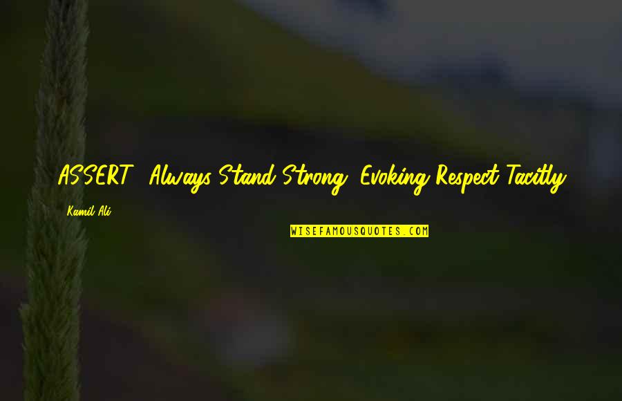 Respect Philosophy Quotes By Kamil Ali: ASSERT -Always Stand Strong, Evoking Respect Tacitly