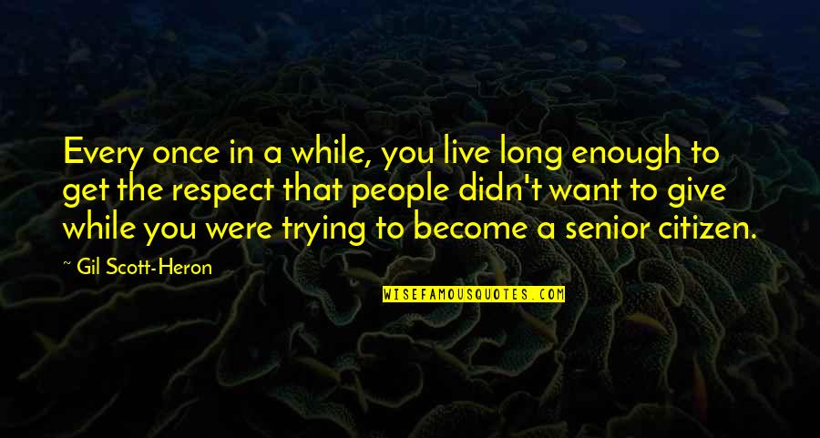 Respect Senior Citizen Quotes By Gil Scott-Heron: Every once in a while, you live long