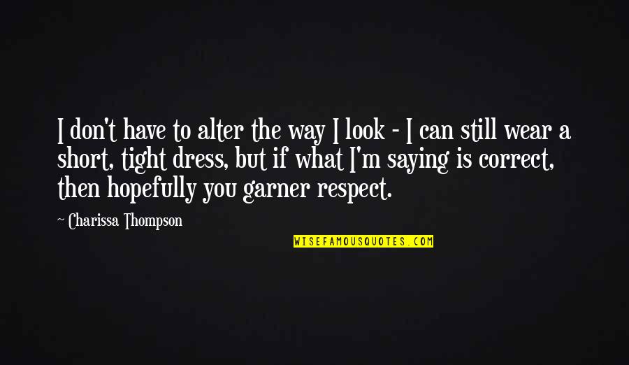 Respect Short Quotes By Charissa Thompson: I don't have to alter the way I