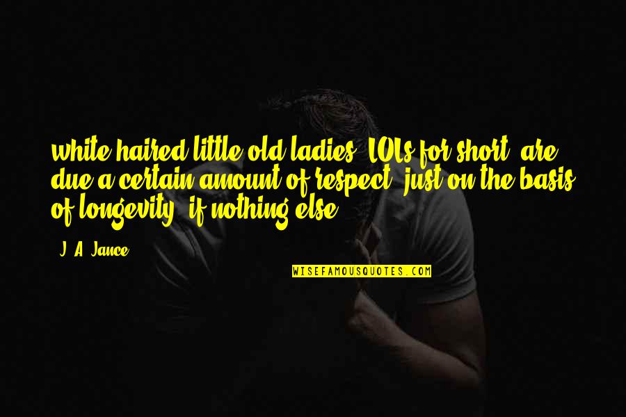 Respect Short Quotes By J. A. Jance: white-haired little old ladies (LOLs for short) are