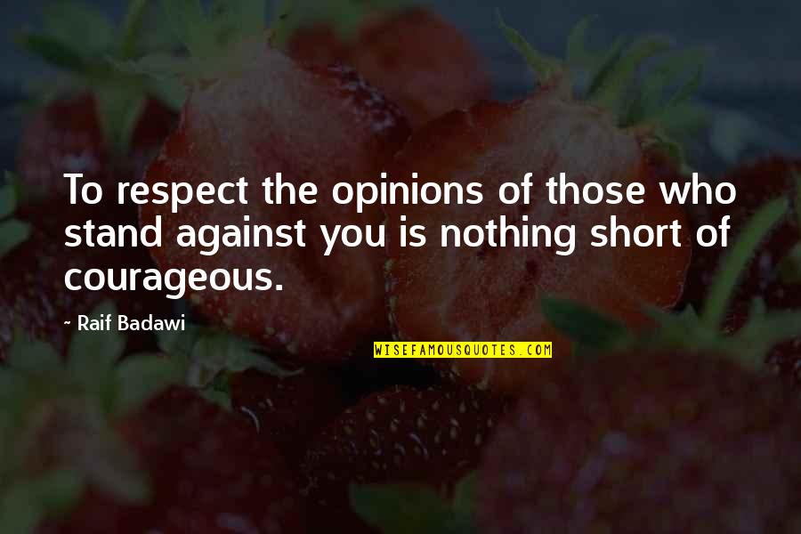 Respect Short Quotes By Raif Badawi: To respect the opinions of those who stand