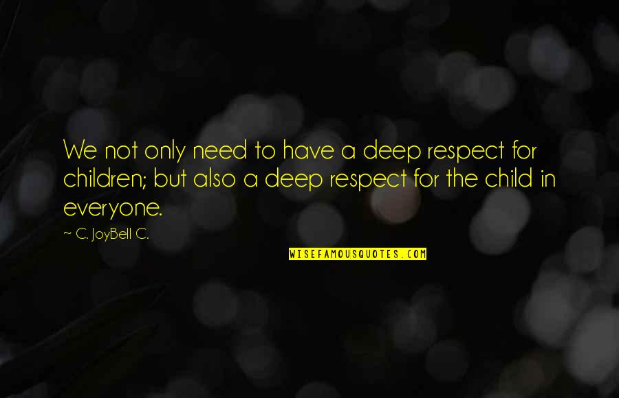 Respect The Child Quotes By C. JoyBell C.: We not only need to have a deep