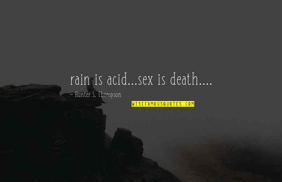 Respect The Child Quotes By Hunter S. Thompson: rain is acid...sex is death....