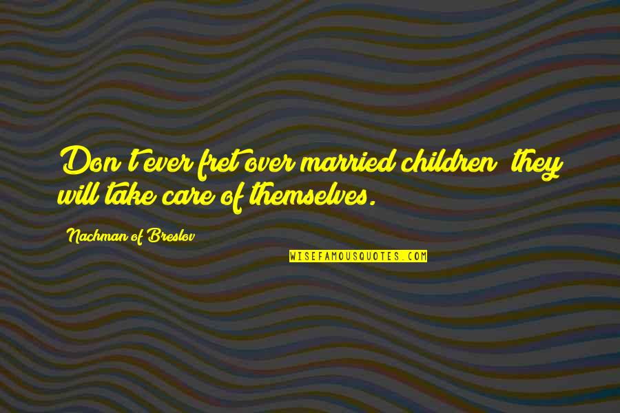 Respect The Child Quotes By Nachman Of Breslov: Don't ever fret over married children; they will