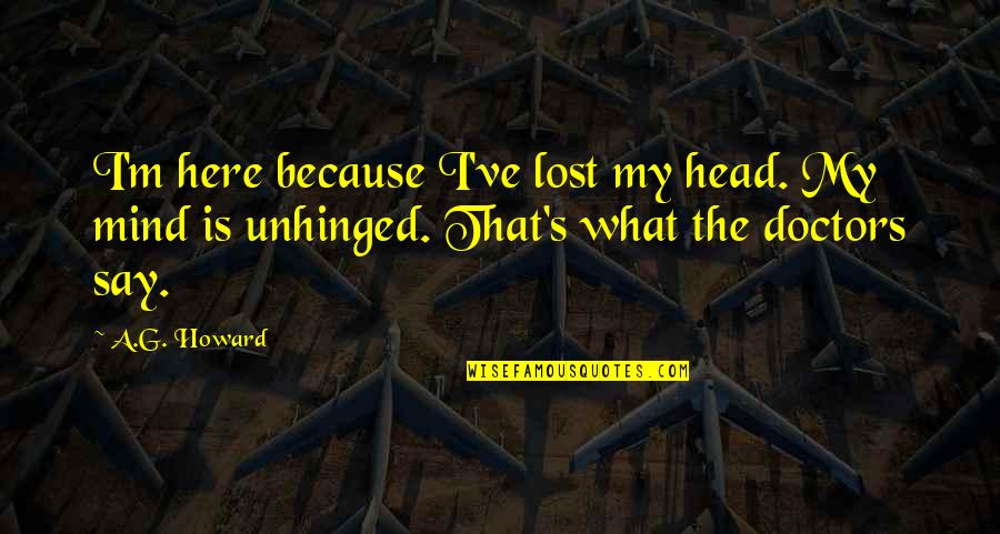 Respect The Environment Quotes By A.G. Howard: I'm here because I've lost my head. My