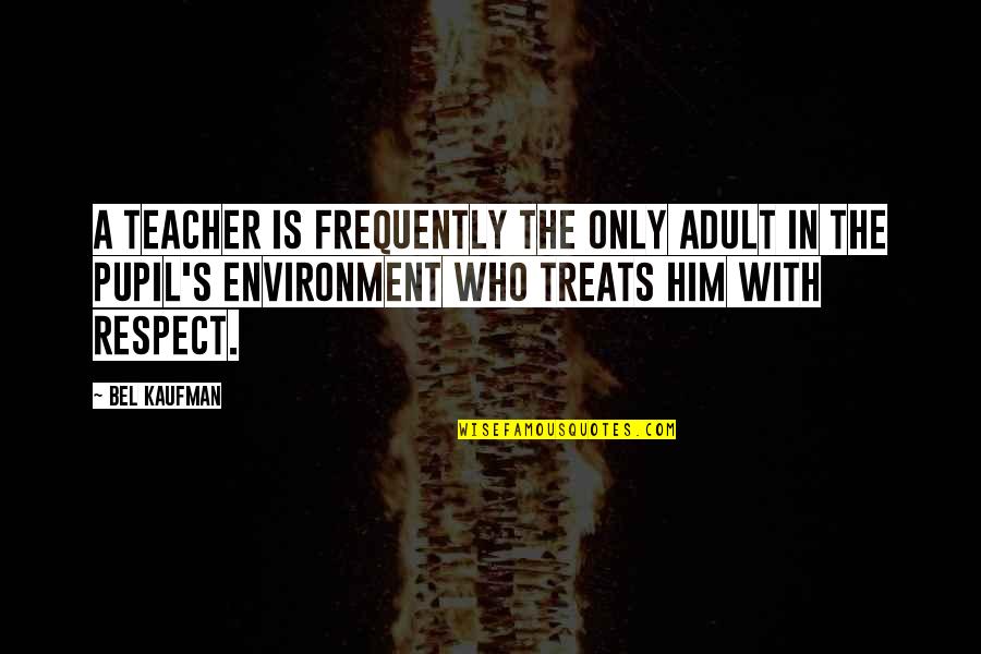 Respect The Environment Quotes By Bel Kaufman: A teacher is frequently the only adult in