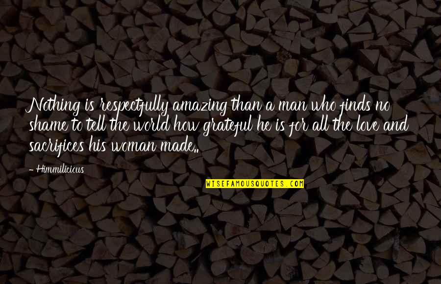 Respect The Man Quotes By Himmilicious: Nothing is respectfully amazing than a man who