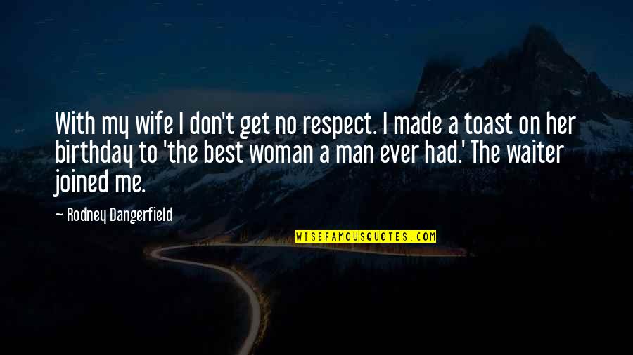Respect The Man Quotes By Rodney Dangerfield: With my wife I don't get no respect.