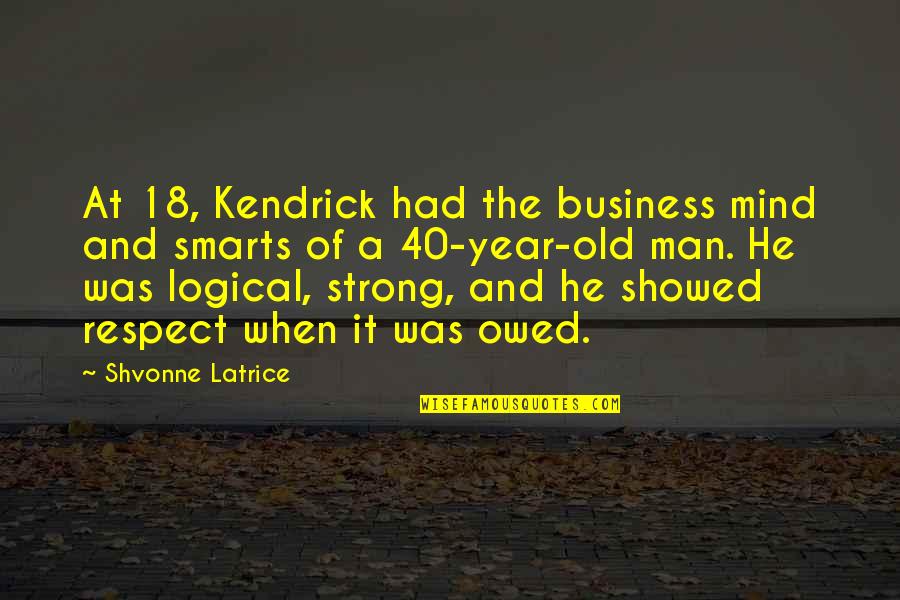 Respect The Man Quotes By Shvonne Latrice: At 18, Kendrick had the business mind and