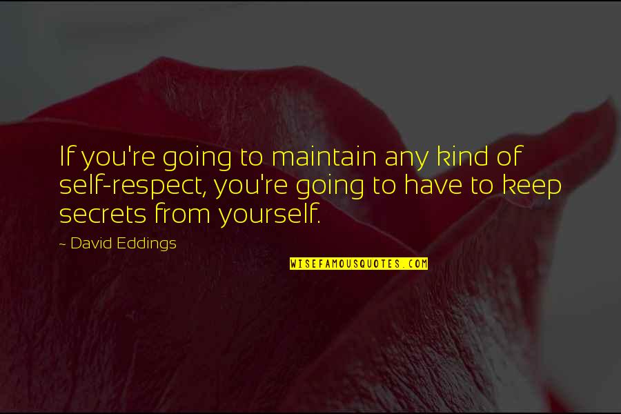 Respect To Yourself Quotes By David Eddings: If you're going to maintain any kind of