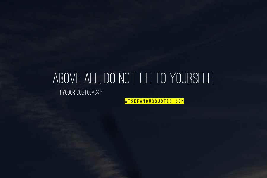 Respect To Yourself Quotes By Fyodor Dostoevsky: Above all, do not lie to yourself.