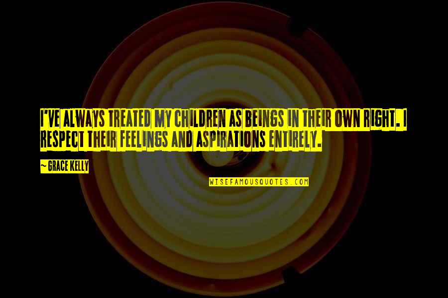 Respect Your Feelings Quotes By Grace Kelly: I've always treated my children as beings in