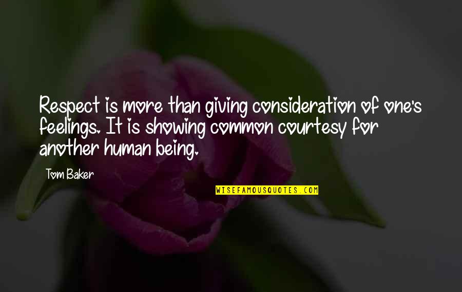 Respect Your Feelings Quotes By Tom Baker: Respect is more than giving consideration of one's