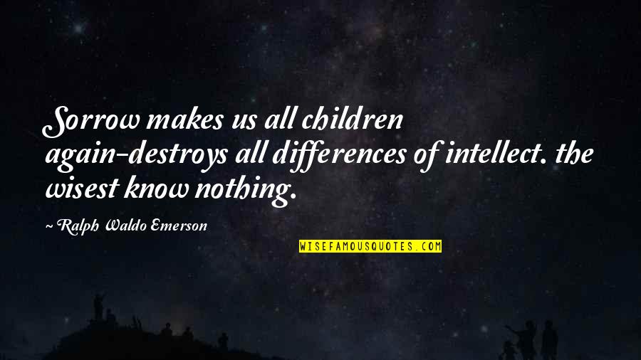 Respect Your Relationship Quotes By Ralph Waldo Emerson: Sorrow makes us all children again-destroys all differences