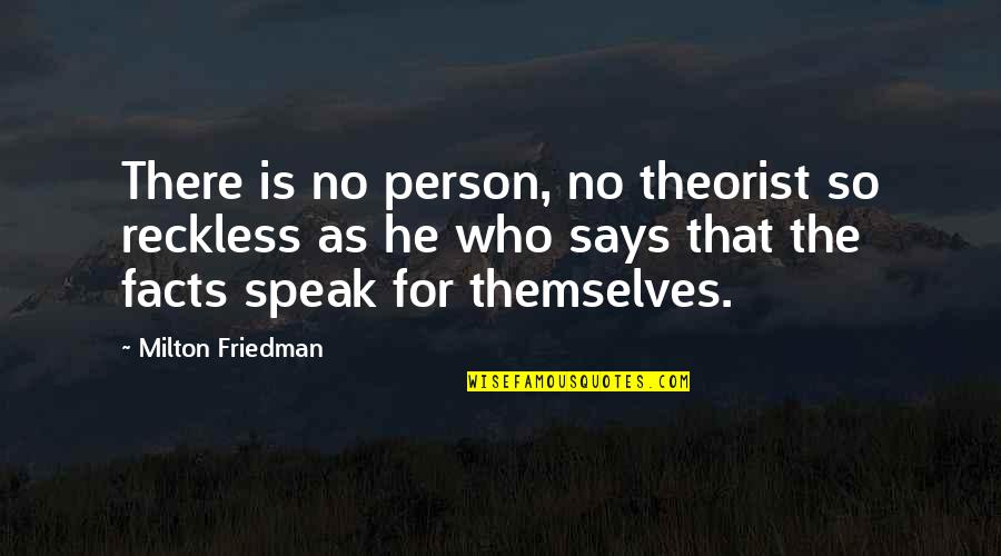 Respected Sir Quotes By Milton Friedman: There is no person, no theorist so reckless