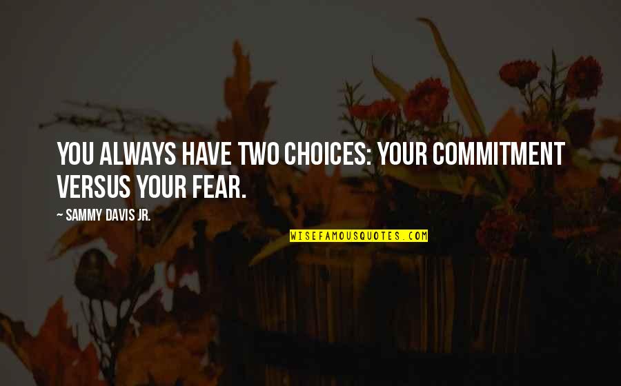 Respected Sir Quotes By Sammy Davis Jr.: You always have two choices: your commitment versus