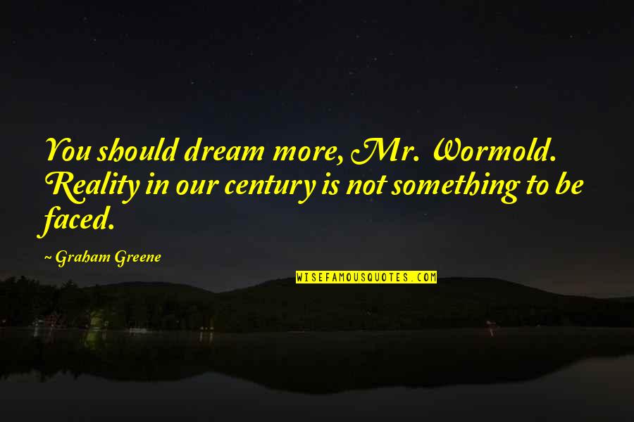 Respecting Others Work Quotes By Graham Greene: You should dream more, Mr. Wormold. Reality in