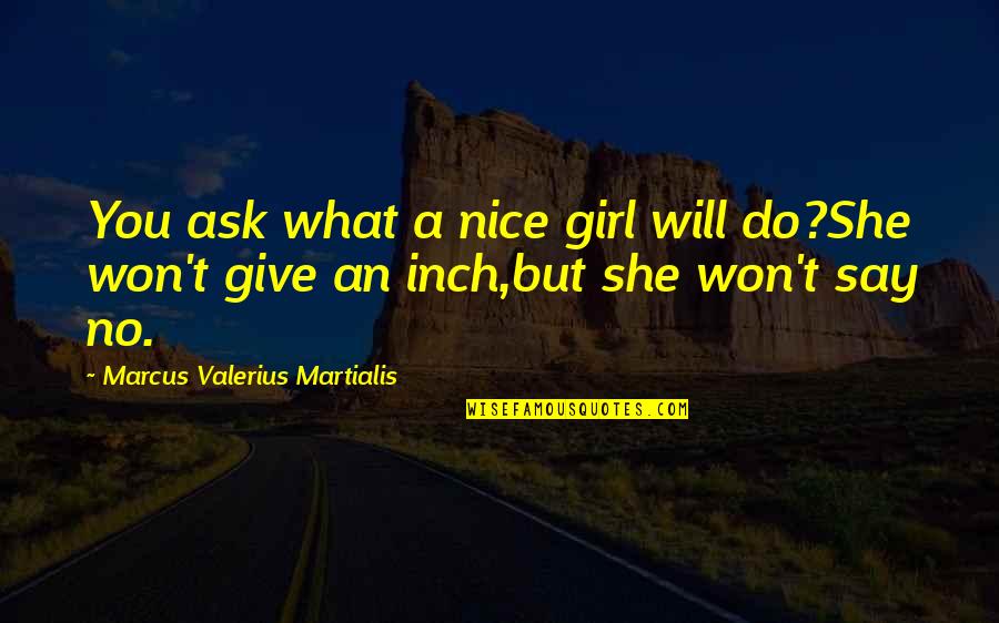 Respecting People's Decisions Quotes By Marcus Valerius Martialis: You ask what a nice girl will do?She