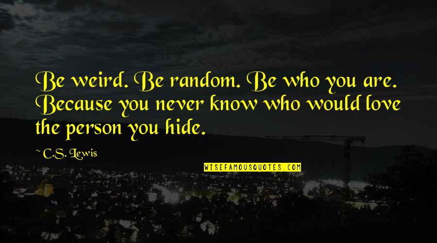 Respecting People's Feelings Quotes By C.S. Lewis: Be weird. Be random. Be who you are.