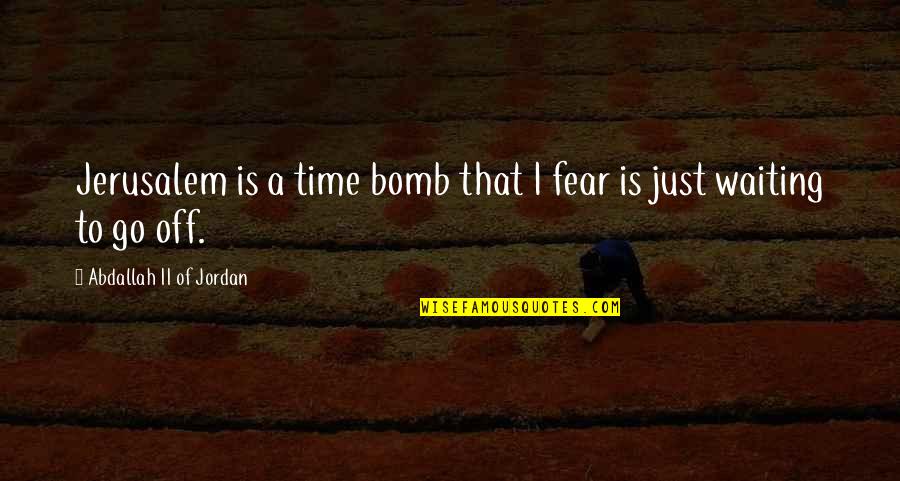 Respetemos Siempre Quotes By Abdallah II Of Jordan: Jerusalem is a time bomb that I fear