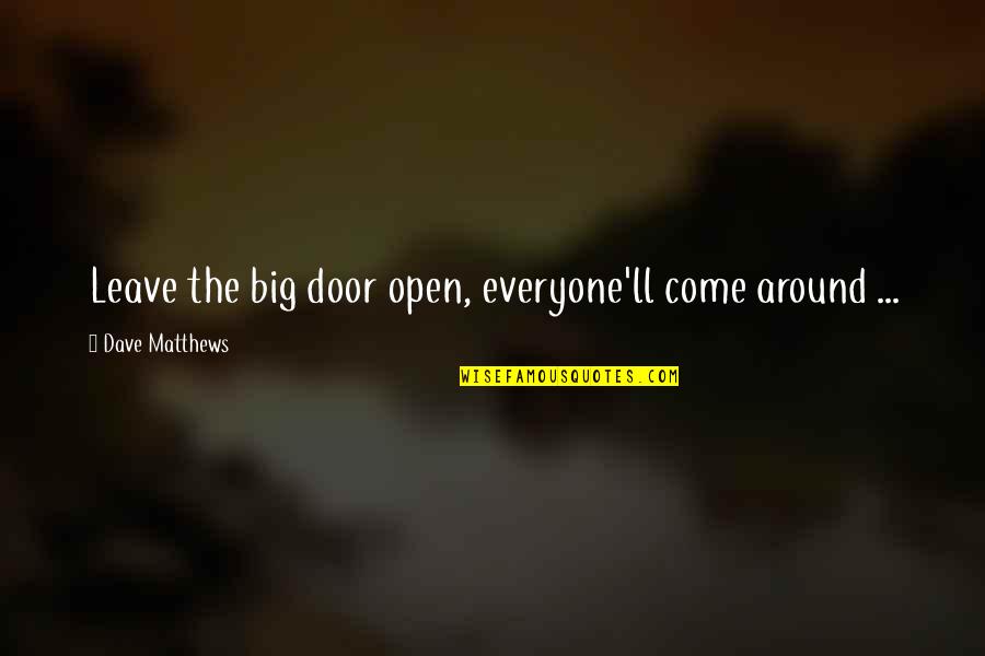 Resplendent Pinot Quotes By Dave Matthews: Leave the big door open, everyone'll come around