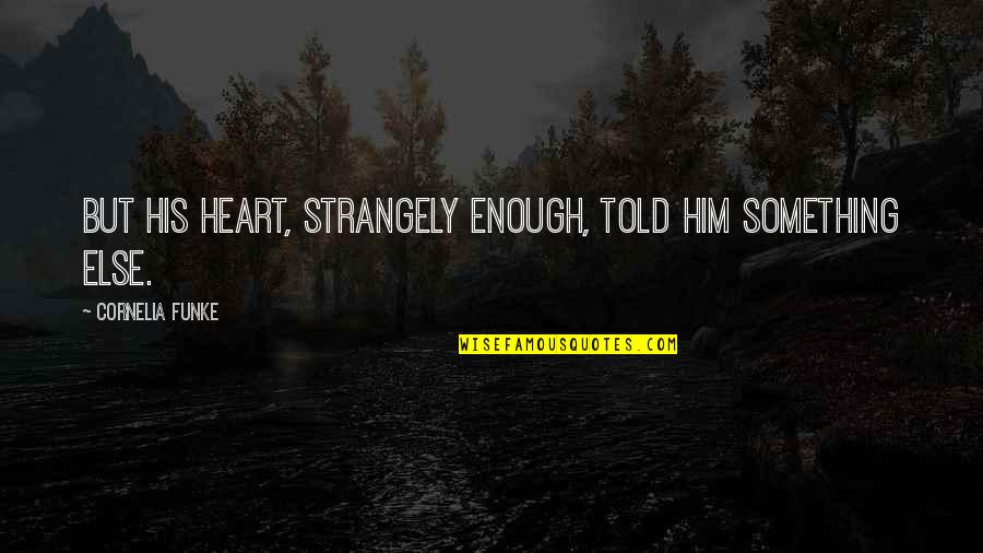 Respon Quotes By Cornelia Funke: But his heart, strangely enough, told him something