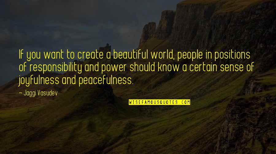 Responsibility And Power Quotes By Jaggi Vasudev: If you want to create a beautiful world,