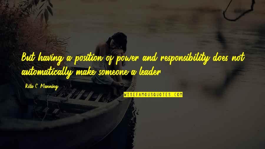 Responsibility And Power Quotes By Rita C. Manning: But having a position of power and responsibility