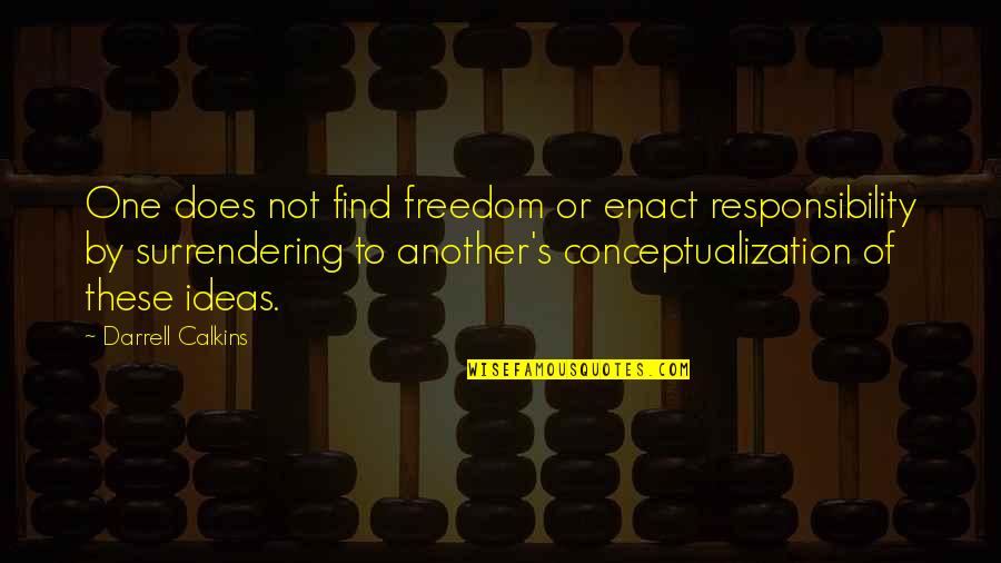 Responsibility Freedom Quotes By Darrell Calkins: One does not find freedom or enact responsibility