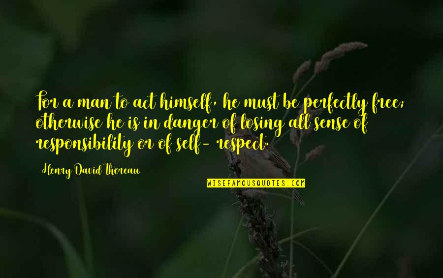 Responsibility To Self Quotes By Henry David Thoreau: For a man to act himself, he must