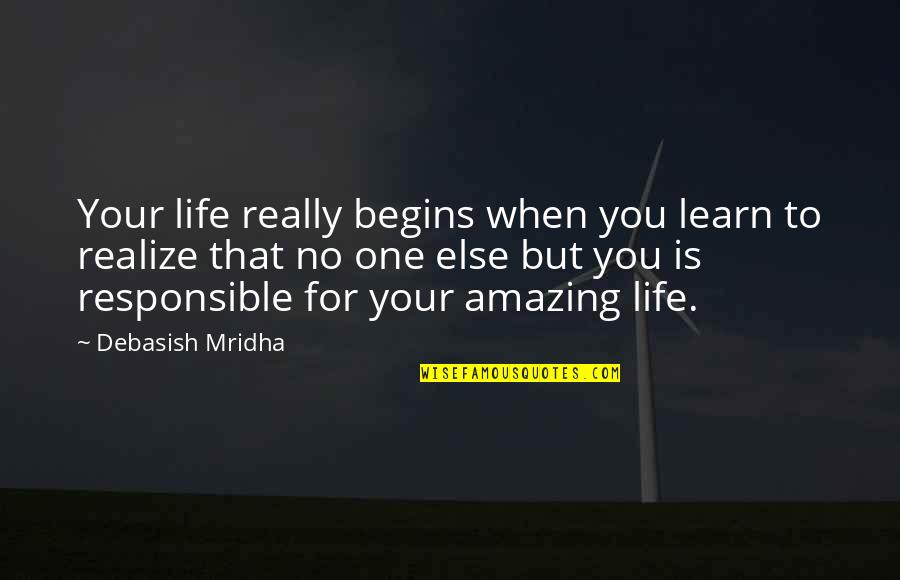 Responsible For Your Own Happiness Quotes By Debasish Mridha: Your life really begins when you learn to