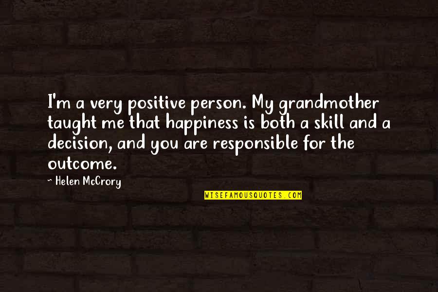 Responsible For Your Own Happiness Quotes By Helen McCrory: I'm a very positive person. My grandmother taught