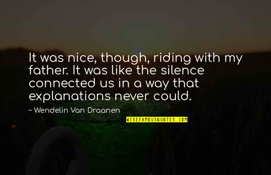 Ressam Bob Quotes By Wendelin Van Draanen: It was nice, though, riding with my father.