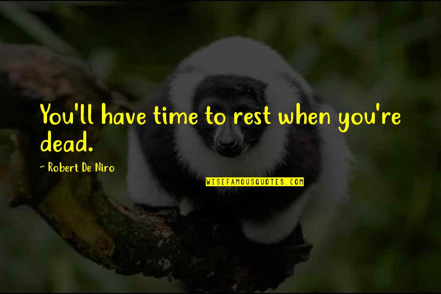 Rest When You're Dead Quotes By Robert De Niro: You'll have time to rest when you're dead.